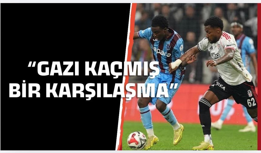 Spor yazarları Beşiktaş-Trabzonspor maçını değerlendirdi