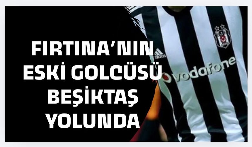Trabzonspor'un eski golcüsü Beşiktaş yolunda