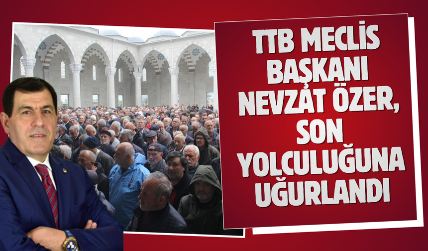 TTB Meclis Başkanı Nevzat Özer, son yolculuğuna uğurlandı