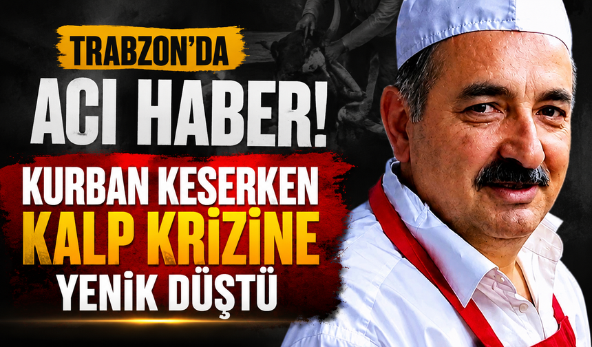 Trabzon’da acı haber! Kurban keserken kalp krizine yenik düştü
