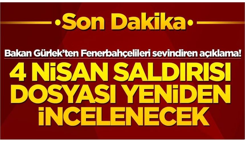 Bakan Gürlek açıkladı! Fenerbahçe'ye saldırı dosyası tekrardan incelenecek!