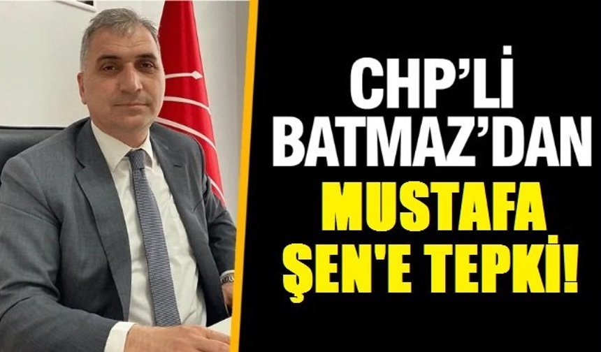 CHP’li Batmaz’dan Mustafa Şen’e tepki