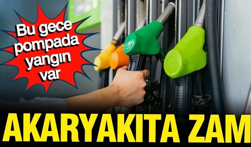 Akaryakıta bu gece zam gelecek, pompada yangın başlayacak