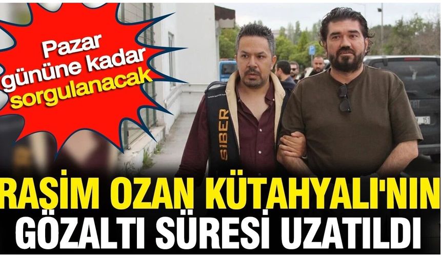 Rasim Ozan Kütahyalı'nın gözaltı süresi uzatıldı