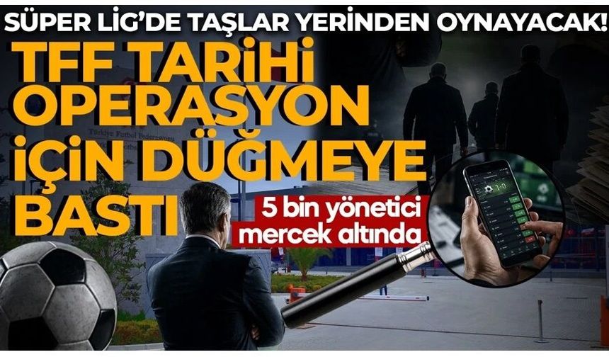 Süper Lig’de taşlar yerinden oynayacak! 5 bin yönetici mercek altında