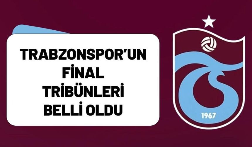 Trabzonspor’un Final Tribünleri Belli Oldu