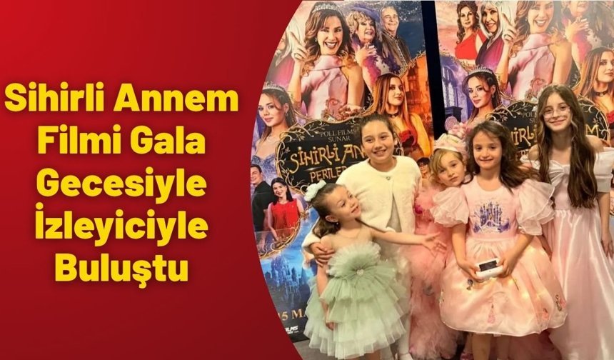Sihirli Annem Filmi Gala Gecesiyle İzleyiciyle Buluştu