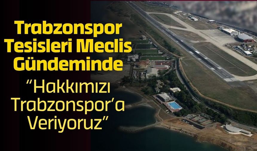 Trabzonspor Tesisleri Meclis Gündeminde