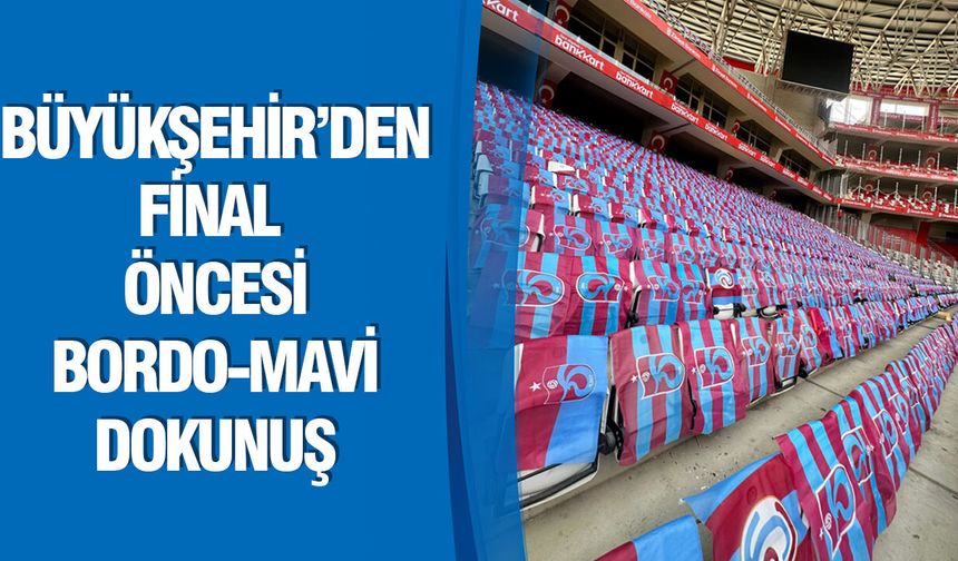 Büyükşehir’den Final Öncesi Bordo-Mavi Dokunuş