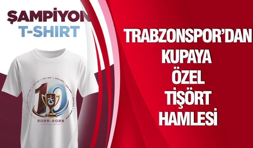 Trabzonspor’dan kupaya özel tişört hamlesi