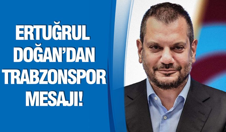 Ertuğrul Doğan’dan Trabzonspor mesajı!