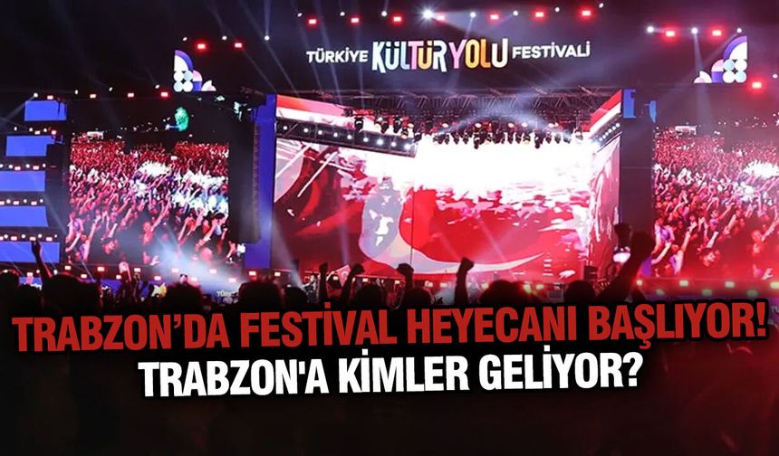Trabzon’da festival heyecanı başlıyor! Trabzon'a kimler geliyor?