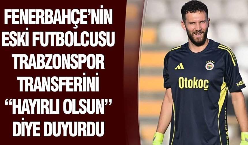 Fenerbahçe’nin Eski Futbolcusu Trabzonspor Transferini “Hayırlı Olsun” Diye Duyurdu
