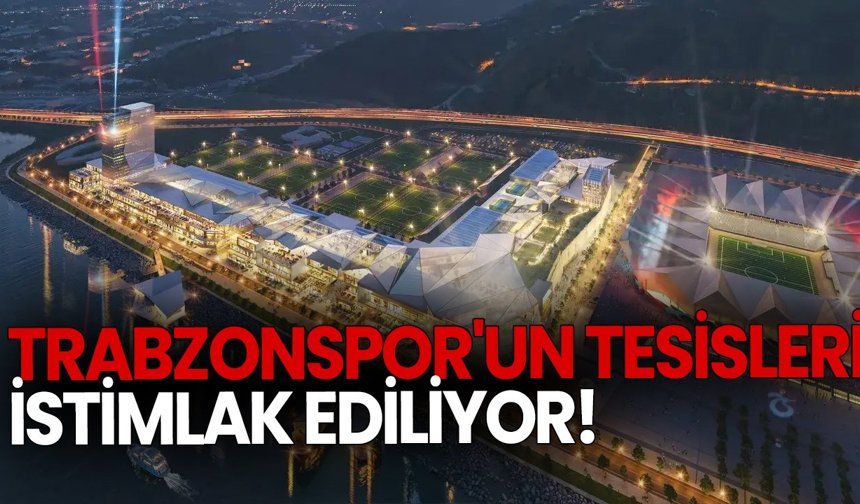 Trabzonspor'un tesisleri istimlak ediliyor!