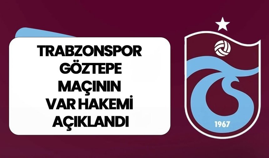 Trabzonspor – Göztepe maçının VAR hakemi açıklandı