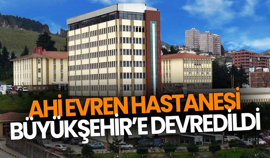 Ahi Evren Hastanesi Büyükşehir’e Devredildi