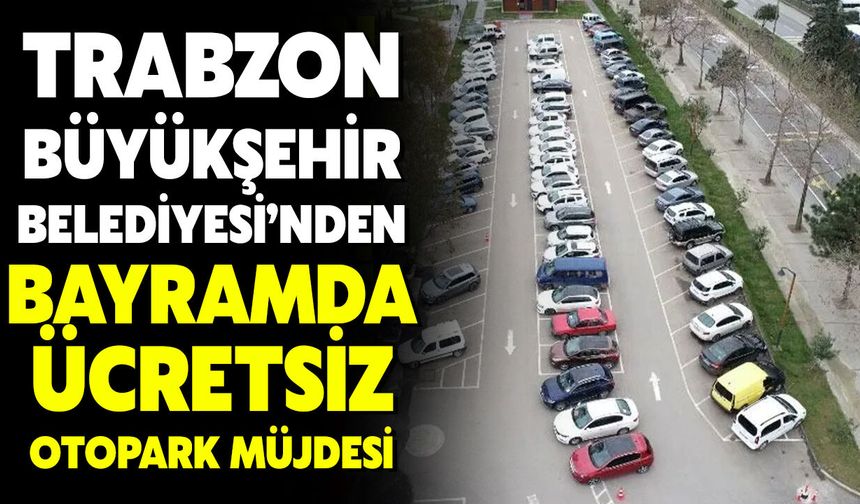 Trabzon Büyükşehir Belediyesi’nden Bayramda Ücretsiz Otopark Müjdesi