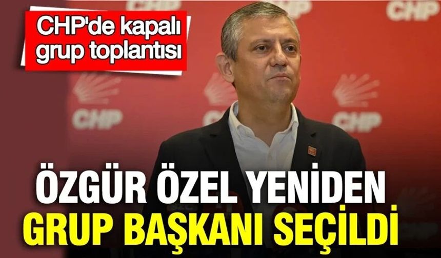 Özgür Özel CHP'nin Grup Başkanı oldu