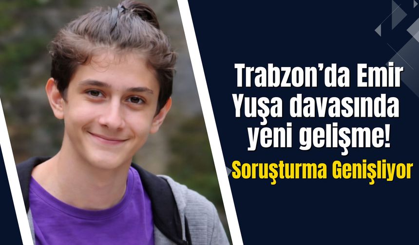 Trabzon’da Emir Yuşa davasında yeni gelişme!