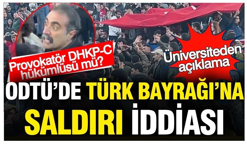 ODTÜ'de Türk Bayrağı'na saldırı iddiası: Üniversiteden açıklama... Kışkırtan DHKP-C hükümlüsü mü?