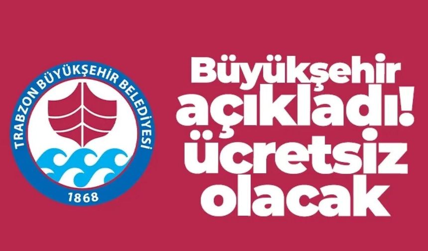 Trabzon Büyükşehir duyurdu! Ücretsiz olacak...
