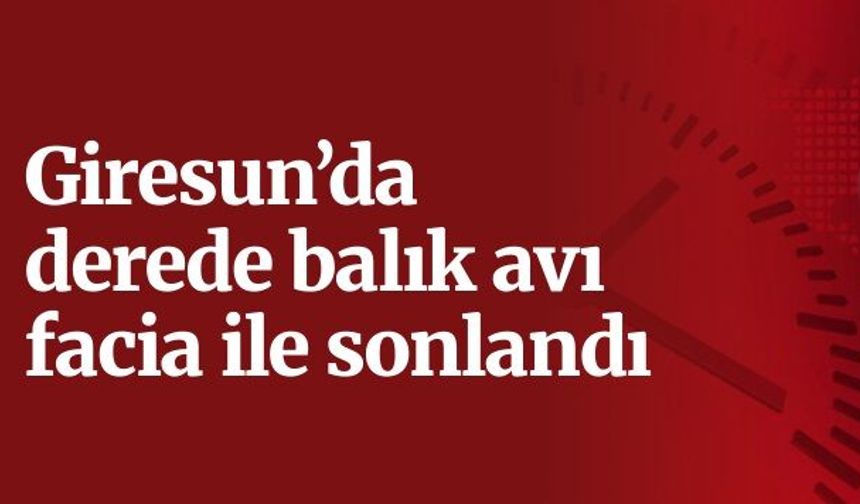 Giresun'da derede balık avlarken akıntıya kapılan amca ve yeğeni kayboldu