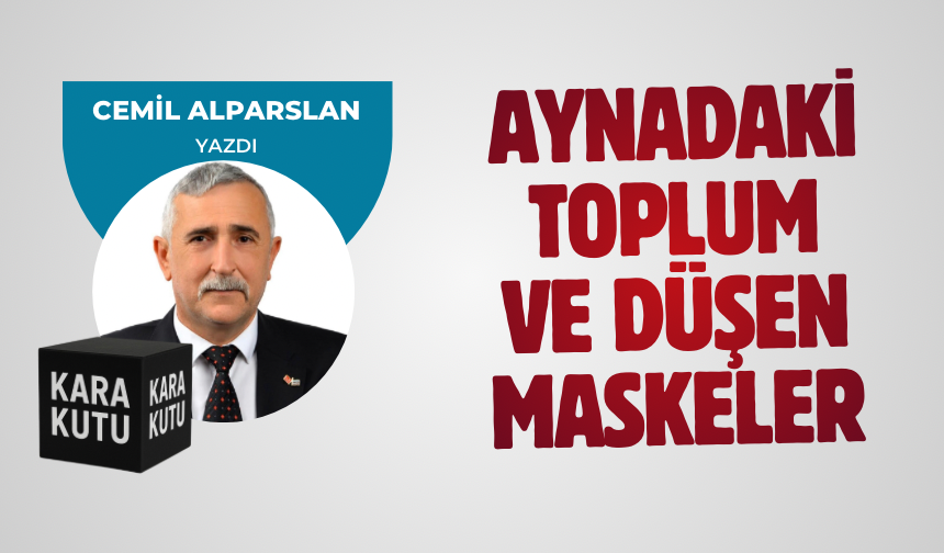 AYNADAKİ TOPLUM VE DÜŞEN MASKELER