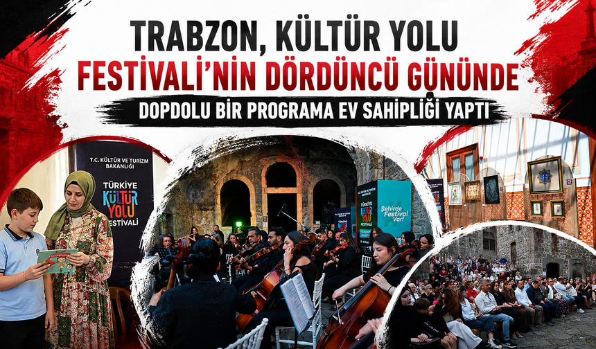 TRABZON, KÜLTÜR YOLU FESTİVALİ'NİN DÖRDÜNCÜ GÜNÜNDE DOPDOLU BİR PROGRAMA EV SAHİPLİĞİ YAPTI