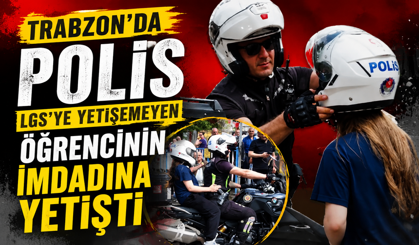 Trabzon'da Polis LGS'ye Yetişemeyen Öğrencinin İmdadına Yetişti