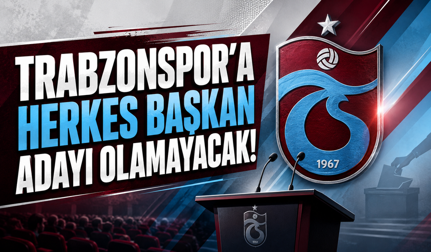 Trabzonspor'a herkes başkan adayı olamayacak!