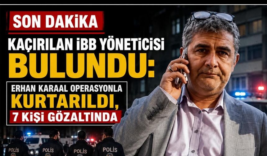 Kaçırılan İBB Yöneticisi Erhan Karaal Bulundu!