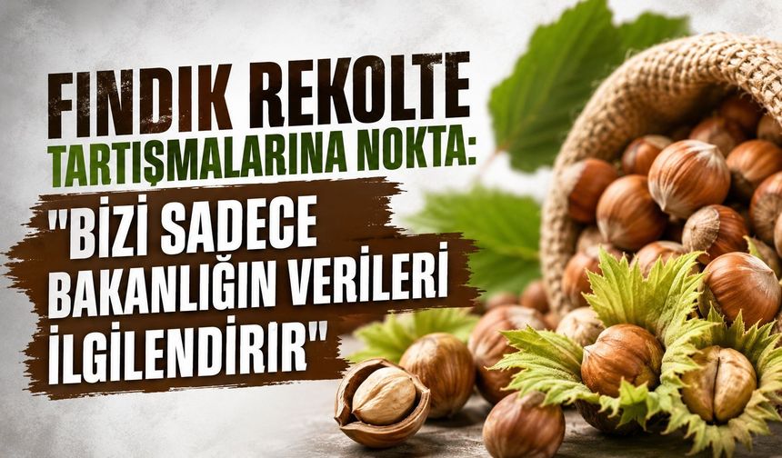 Rekolte Tartışmalarına Nokta: “Bizi Sadece Bakanlığın Verileri İlgilendirir”