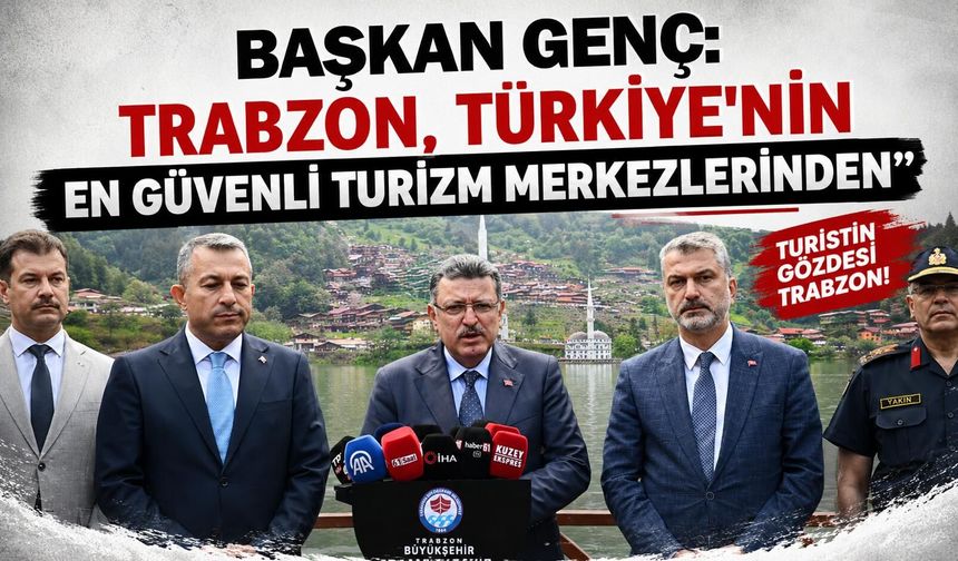 BAŞKAN GENÇ: “TRABZON, TÜRKİYE’NİN EN GÜVENLİ TURİZM MERKEZLERİNDEN”