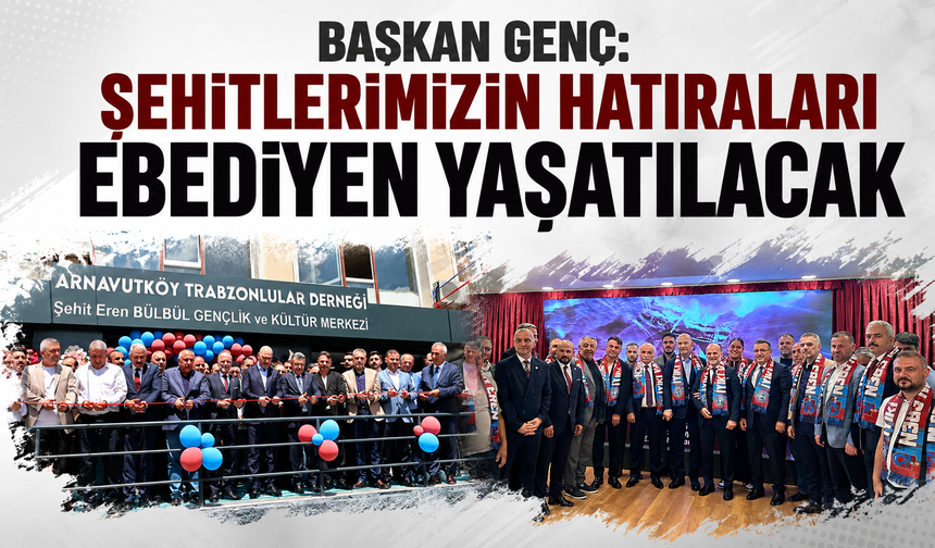 BAŞKAN GENÇ: ŞEHİTLERİMİZİN HATIRALARI EBEDİYEN YAŞATILACAK