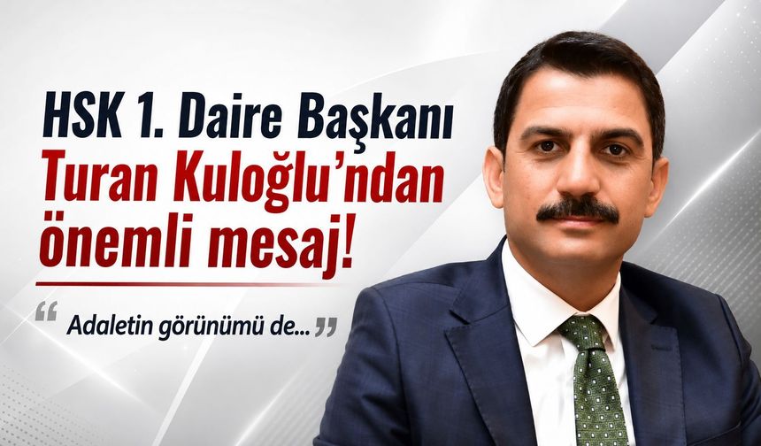 HSK 1. Daire Başkanı Turan Kuloğlu’ndan önemli mesaj! "“Adaletin görünümü de..."