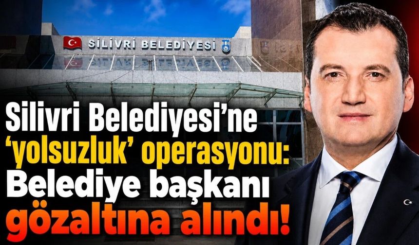 Silivri Belediyesi'ne operasyon: Bora Balcıoğlu gözaltına alındı!