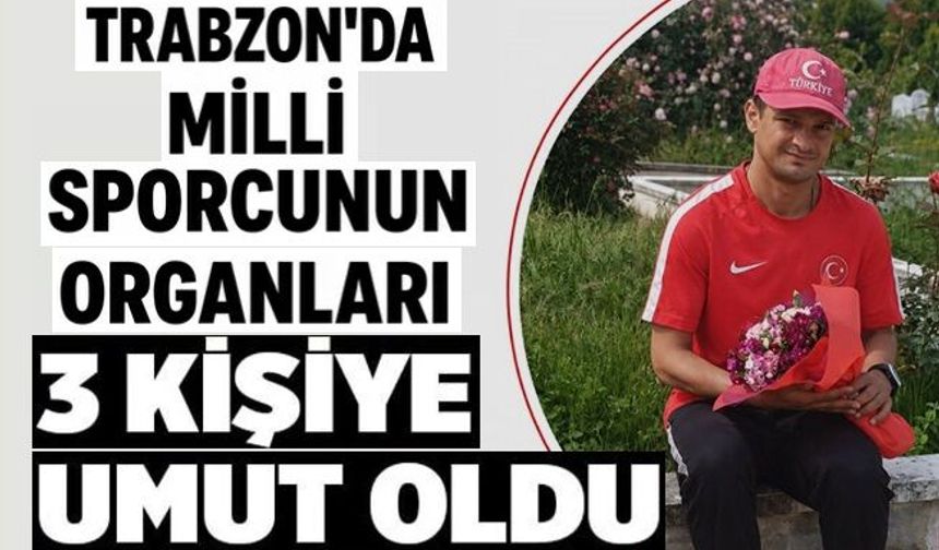 Trabzon’da hayatını kaybeden milli sporcu organlarıyla umut oldu