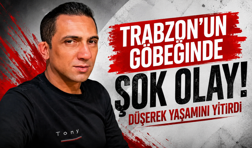 Trabzon'un göbeğinde şok olay! Düşerek yaşamını yitirdi