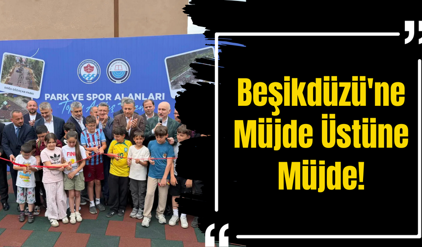 Beşikdüzü'ne Müjde Üstüne Müjde!