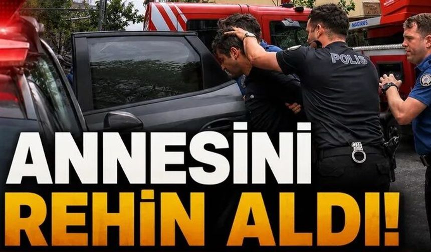 Annesini rehin aldı!