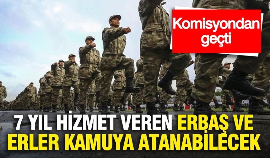 7 yıl hizmet veren erbaş ve erler kamuya atanabilecek