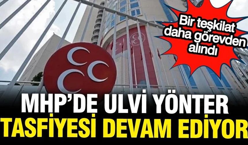 MHP'de tasfiyeler sürüyor: Bir il teşkilatı daha feshedildi