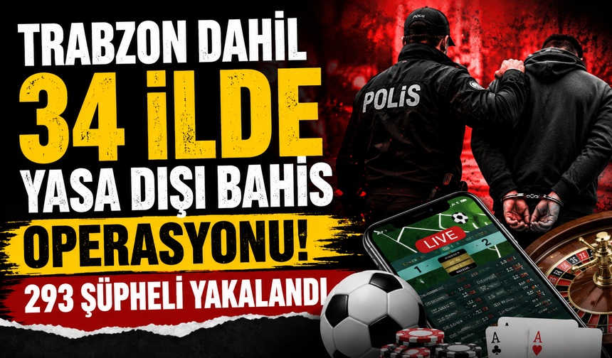 Trabzon dahil 34 ilde yasa dışı bahis operasyonu! 293 şüpheli yakalandı