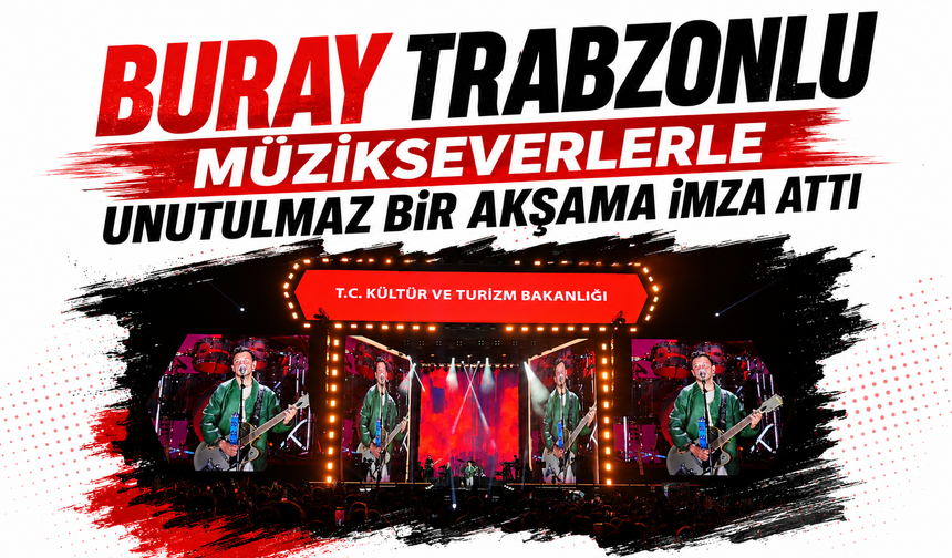 BURAY TRABZONLU MÜZİKSEVERLERLE UNUTULMAZ BİR AKŞAMA İMZA ATTI