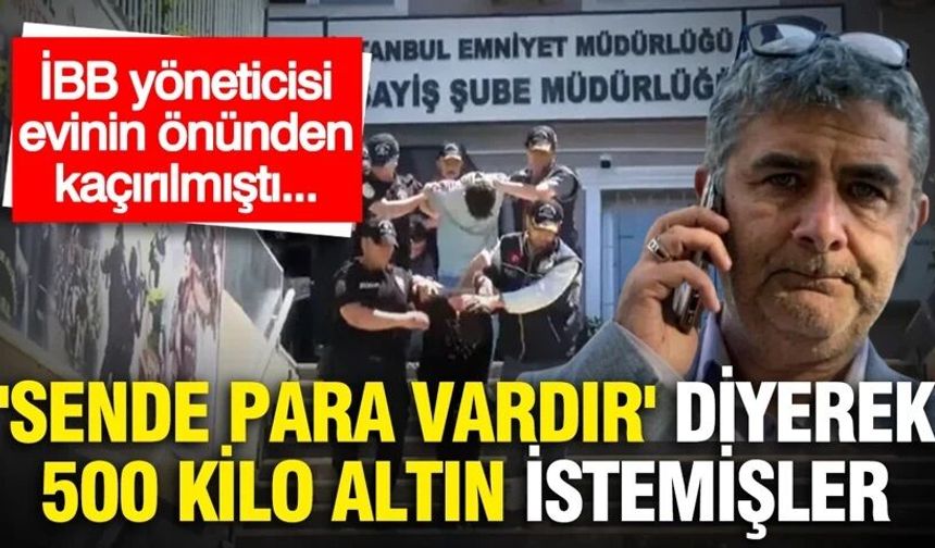 Karaal'dan 'sende para vardır' diyerek 500 kilo altın istemişler