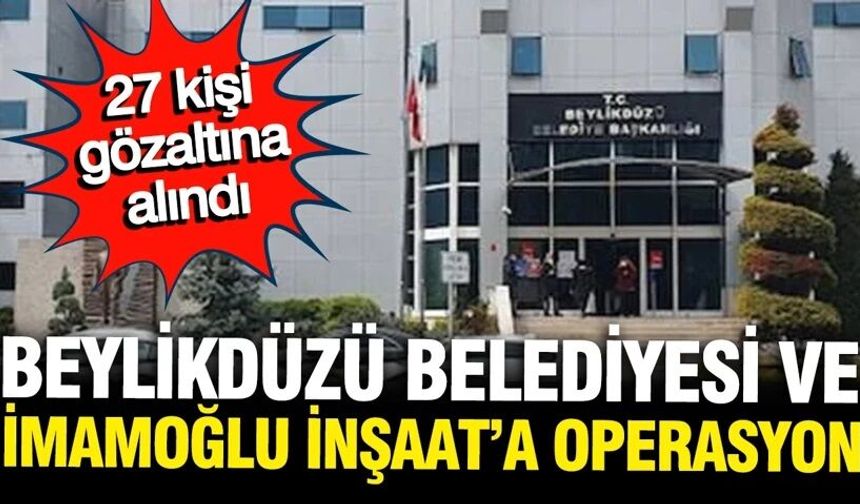 Beylikdüzü Belediyesi'ne yeni operasyon: 27 kişi gözaltına alındı