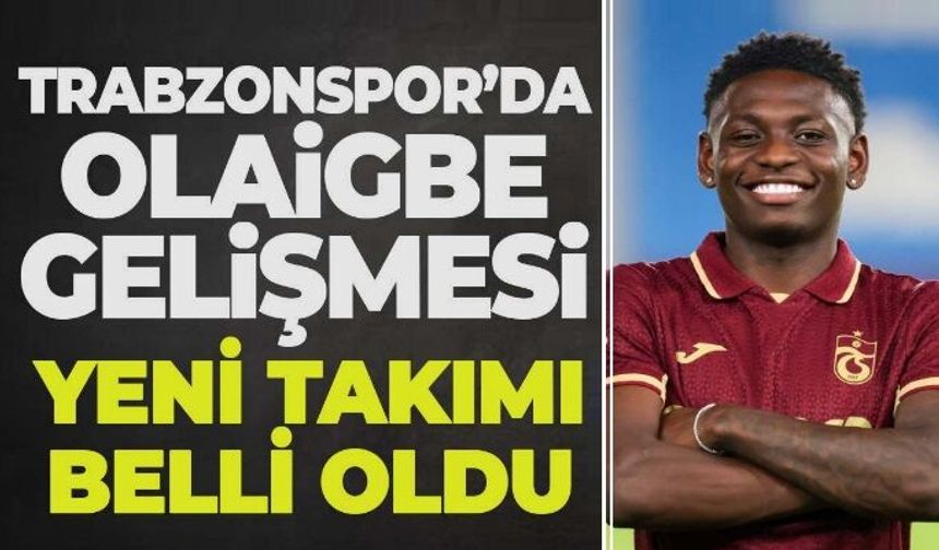 Trabzonspor'da flaş gelişme! Olaigbe'nin yeni takımı...