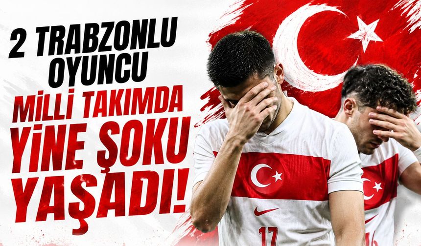 2 Trabzonlu oyuncu milli takımda yine şoku yaşadı!