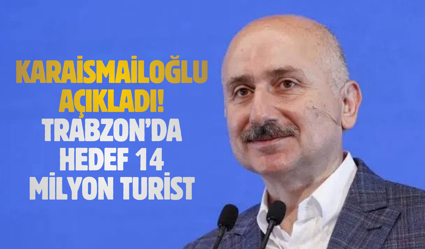 Karaismailoğlu açıkladı! Trabzon’da hedef 14 milyon turist