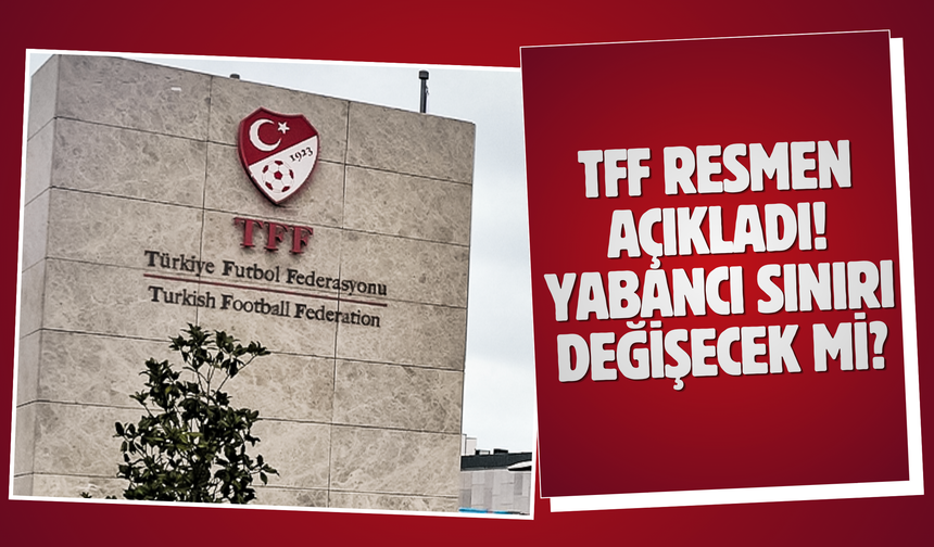 TFF resmen açıkladı! Yabancı sınırı değişecek mi?